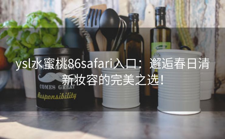 ysl水蜜桃86safari入口：邂逅春日清新妆容的完美之选！