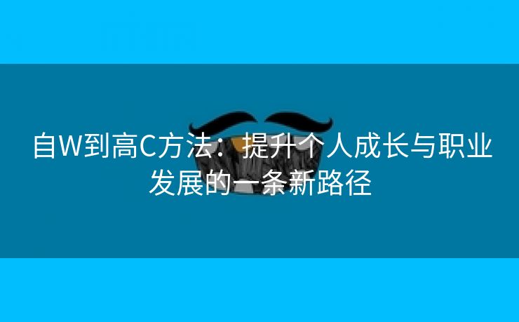 自W到高C方法：提升个人成长与职业发展的一条新路径