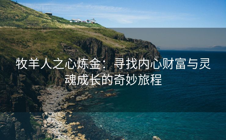 牧羊人之心炼金：寻找内心财富与灵魂成长的奇妙旅程