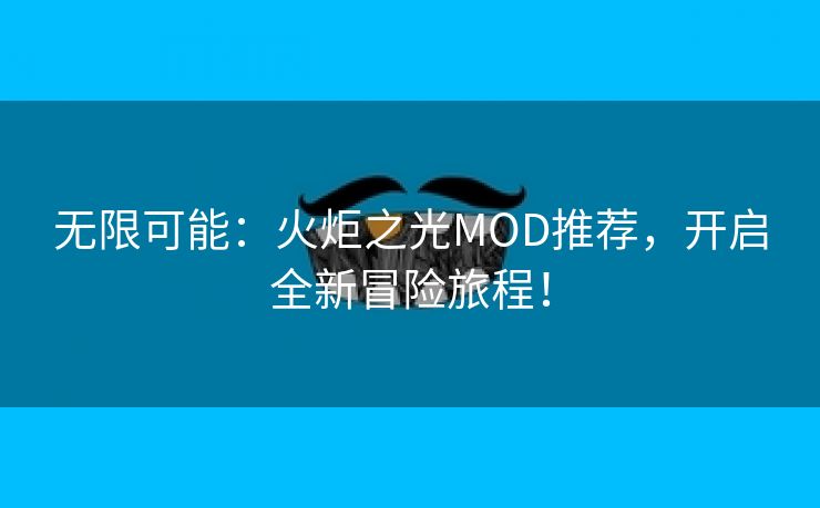 无限可能：火炬之光MOD推荐，开启全新冒险旅程！