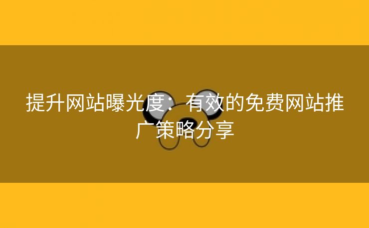 提升网站曝光度：有效的免费网站推广策略分享