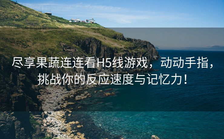 尽享果蔬连连看H5线游戏，动动手指，挑战你的反应速度与记忆力！