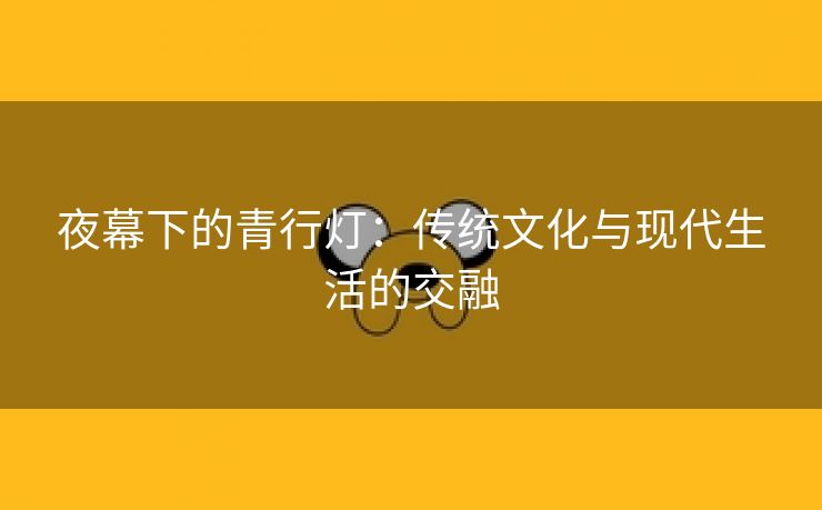 夜幕下的青行灯：传统文化与现代生活的交融