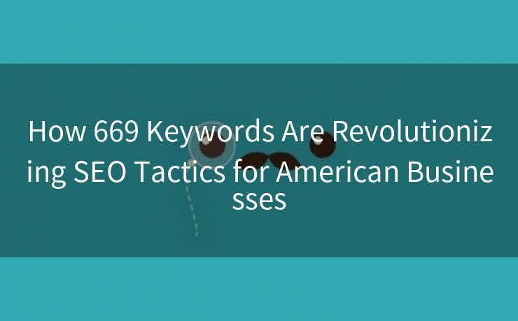 How 669 Keywords Are Revolutionizing SEO Tactics for American Businesses