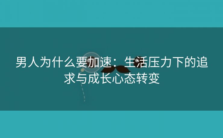 男人为什么要加速：生活压力下的追求与成长心态转变