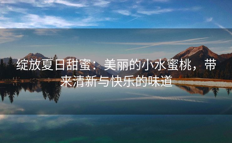 绽放夏日甜蜜：美丽的小水蜜桃，带来清新与快乐的味道