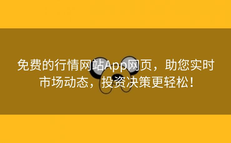 免费的行情网站App网页，助您实时市场动态，投资决策更轻松！