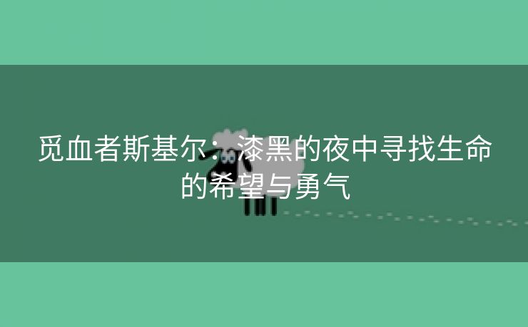 觅血者斯基尔：漆黑的夜中寻找生命的希望与勇气