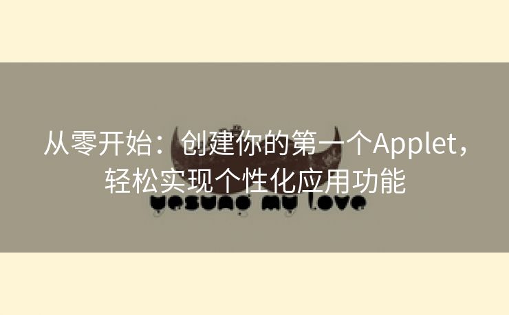 从零开始：创建你的第一个Applet，轻松实现个性化应用功能