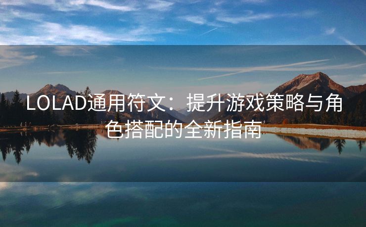 LOLAD通用符文：提升游戏策略与角色搭配的全新指南