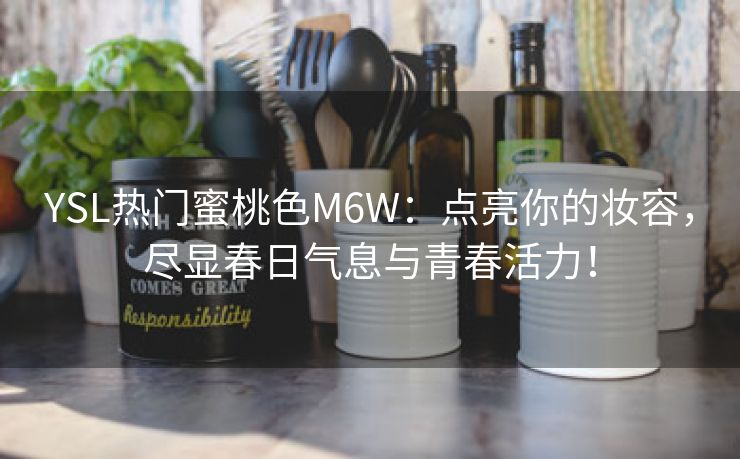 YSL热门蜜桃色M6W：点亮你的妆容，尽显春日气息与青春活力！