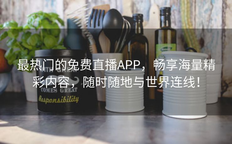 最热门的免费直播APP，畅享海量精彩内容，随时随地与世界连线！