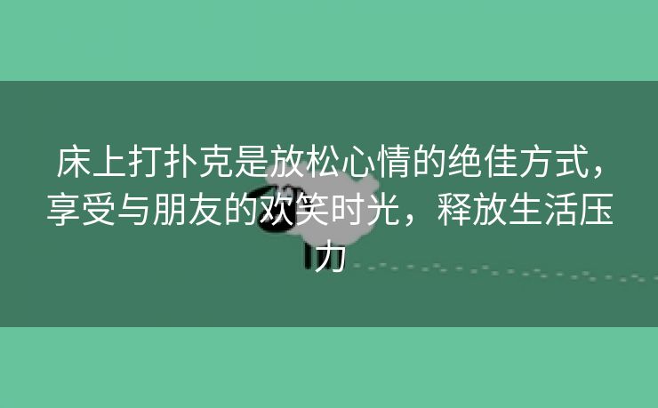 床上打扑克是放松心情的绝佳方式，享受与朋友的欢笑时光，释放生活压力