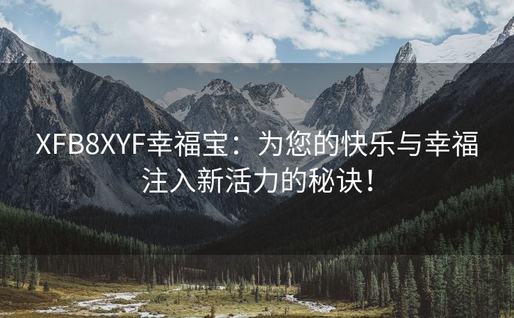 XFB8XYF幸福宝：为您的快乐与幸福注入新活力的秘诀！