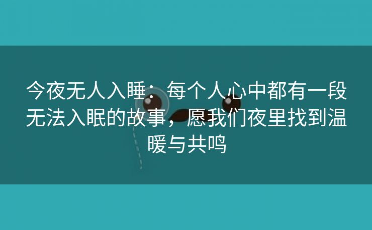 今夜无人入睡：每个人心中都有一段无法入眠的故事，愿我们夜里找到温暖与共鸣