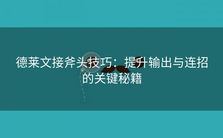 德莱文接斧头技巧：提升输出与连招的关键秘籍