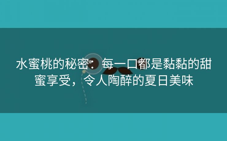 水蜜桃的秘密：每一口都是黏黏的甜蜜享受，令人陶醉的夏日美味