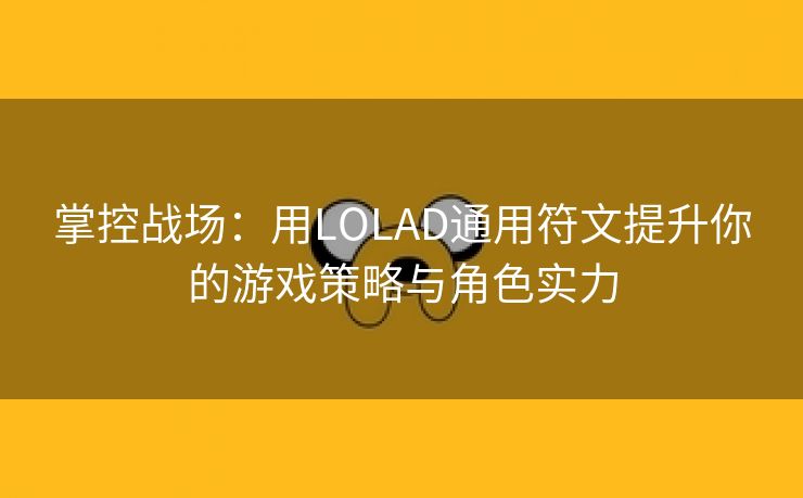 掌控战场：用LOLAD通用符文提升你的游戏策略与角色实力