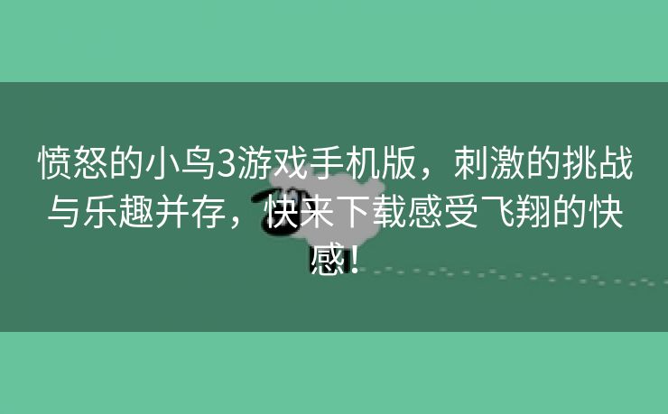 愤怒的小鸟3游戏手机版，刺激的挑战与乐趣并存，快来下载感受飞翔的快感！