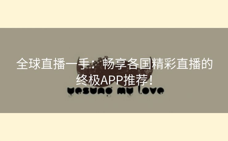 全球直播一手：畅享各国精彩直播的终极APP推荐！