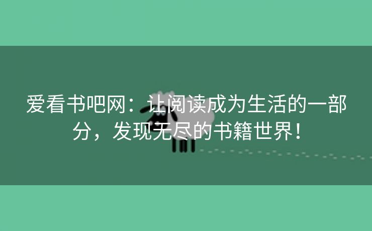 爱看书吧网：让阅读成为生活的一部分，发现无尽的书籍世界！