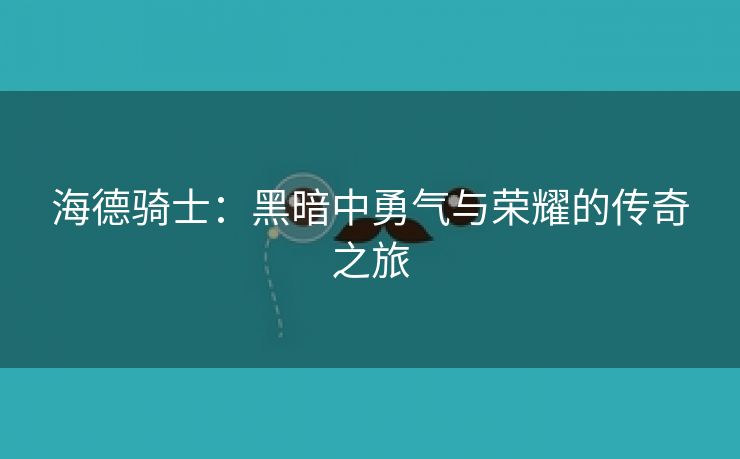 海德骑士：黑暗中勇气与荣耀的传奇之旅