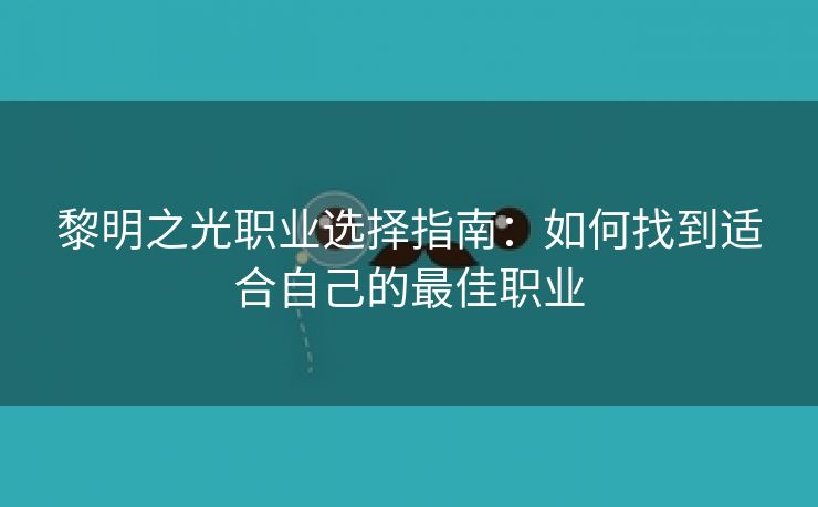 黎明之光职业选择指南：如何找到适合自己的最佳职业