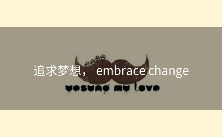 追求梦想， embrace change