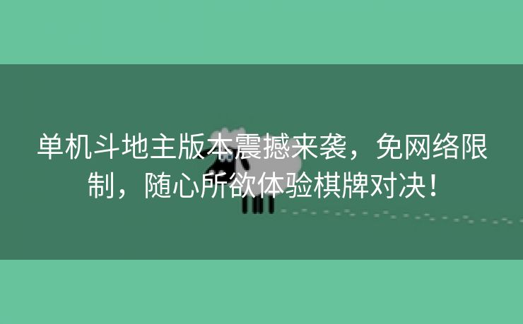 单机斗地主版本震撼来袭，免网络限制，随心所欲体验棋牌对决！