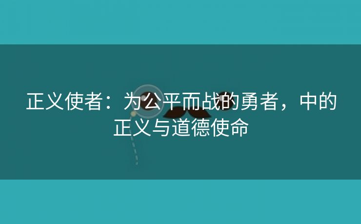 正义使者：为公平而战的勇者，中的正义与道德使命