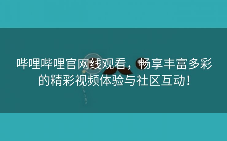 哔哩哔哩官网线观看，畅享丰富多彩的精彩视频体验与社区互动！