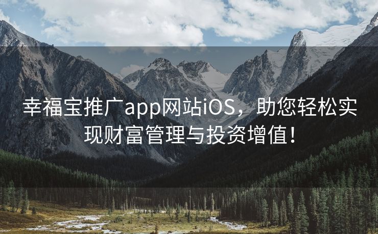 幸福宝推广app网站iOS，助您轻松实现财富管理与投资增值！