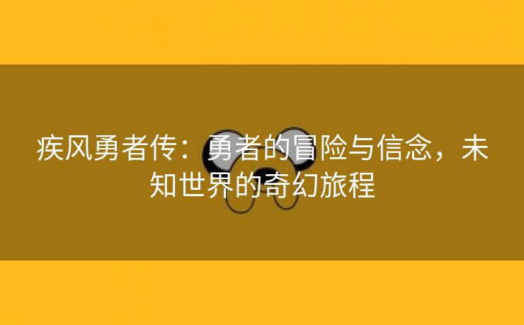 疾风勇者传：勇者的冒险与信念，未知世界的奇幻旅程