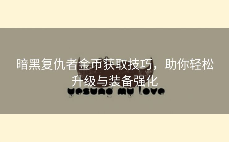 暗黑复仇者金币获取技巧，助你轻松升级与装备强化