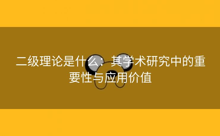 二级理论是什么：其学术研究中的重要性与应用价值