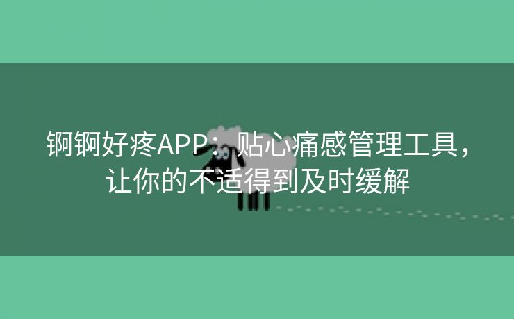 锕锕好疼APP：贴心痛感管理工具，让你的不适得到及时缓解