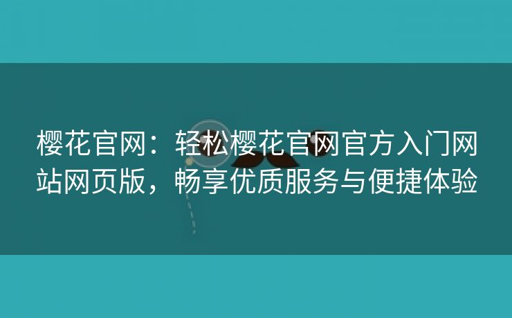 樱花官网：轻松樱花官网官方入门网站网页版，畅享优质服务与便捷体验