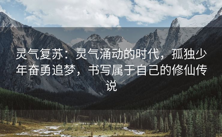 灵气复苏：灵气涌动的时代，孤独少年奋勇追梦，书写属于自己的修仙传说