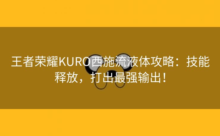 王者荣耀KURO西施流液体攻略：技能释放，打出最强输出！