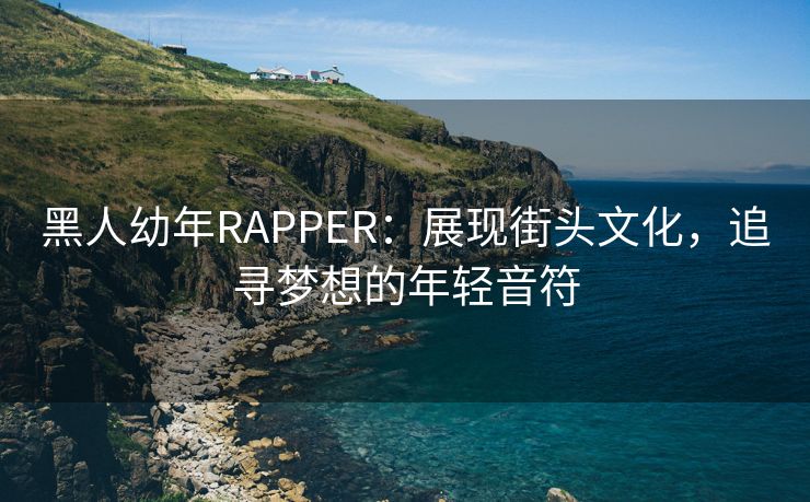 黑人幼年RAPPER：展现街头文化，追寻梦想的年轻音符