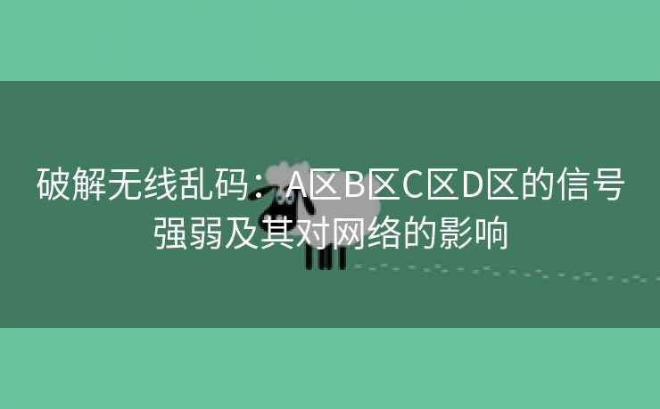 破解无线乱码：A区B区C区D区的信号强弱及其对网络的影响