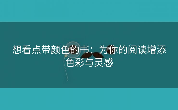 想看点带颜色的书：为你的阅读增添色彩与灵感