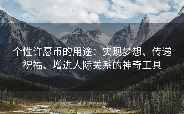 个性许愿币的用途：实现梦想、传递祝福、增进人际关系的神奇工具