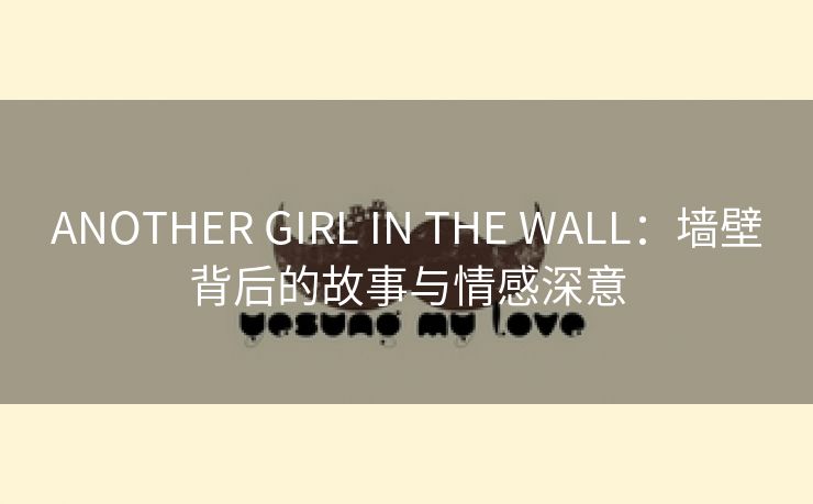 ANOTHER GIRL IN THE WALL：墙壁背后的故事与情感深意