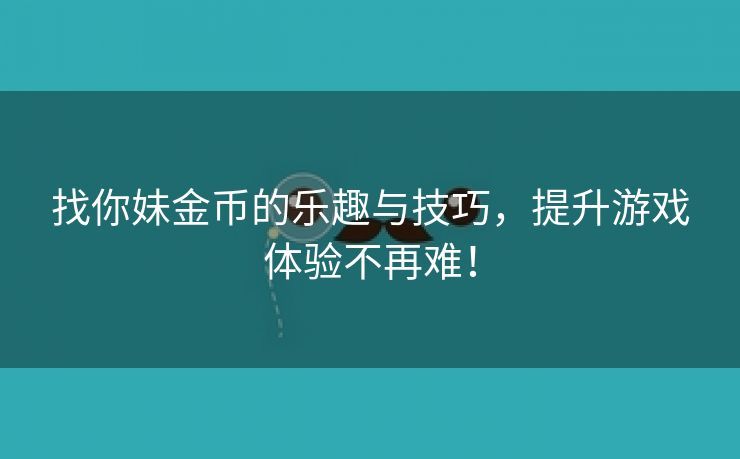 找你妹金币的乐趣与技巧，提升游戏体验不再难！