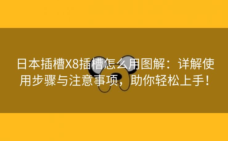 日本插槽X8插槽怎么用图解：详解使用步骤与注意事项，助你轻松上手！