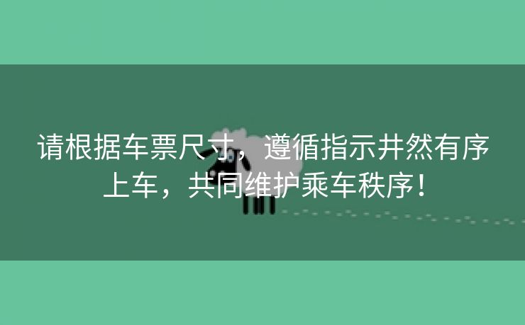 请根据车票尺寸，遵循指示井然有序上车，共同维护乘车秩序！