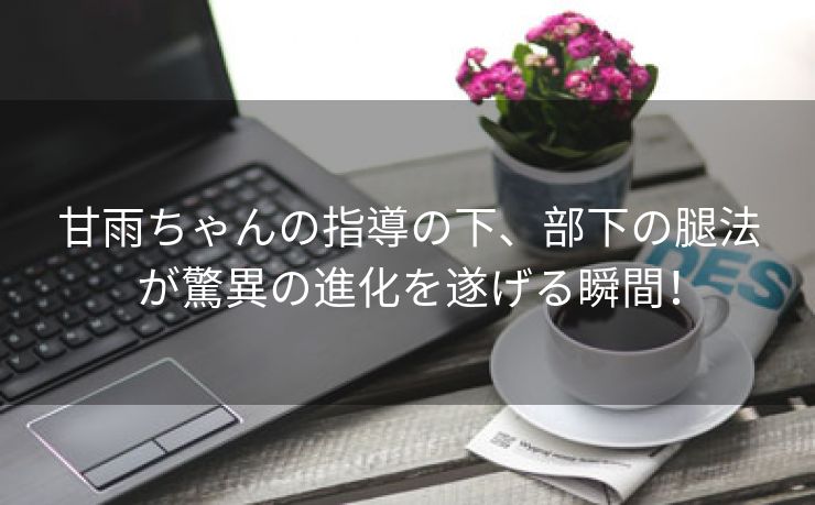 甘雨ちゃんの指導の下、部下の腿法が驚異の進化を遂げる瞬間！