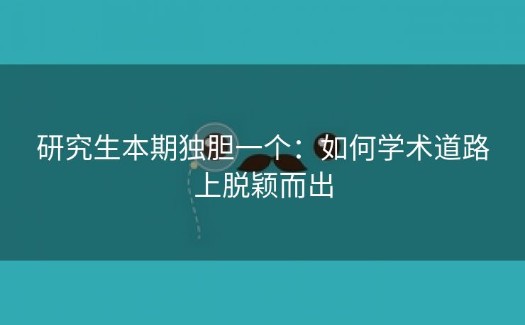 研究生本期独胆一个：如何学术道路上脱颖而出