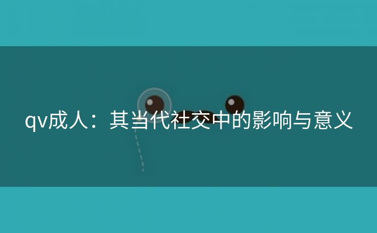 qv成人：其当代社交中的影响与意义